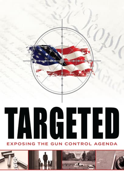 Targeted: Exposing the Gun Control Agenda