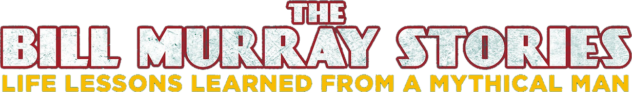 The Bill Murray Stories: Life Lessons Learned From a Mythical Man