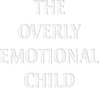 The Overly Emotional Child