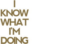 I Know What I'm Doing