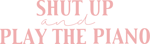Shut Up and Play the Piano
