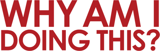 Why Am I Doing This?