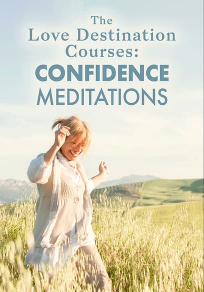 The Love Destination Courses: Confidence Meditations