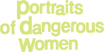 Portraits of Dangerous Women
