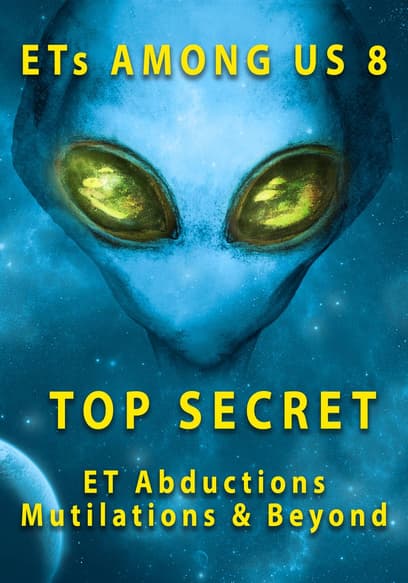 ETs Among Us 8: Top Secret: ET Abductions, Mutilations & Beyond poster