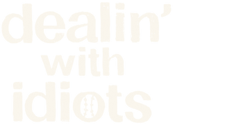 Dealin' With Idiots