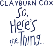 Clayburn Cox: So Here's the Thing