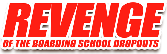 Revenge of the Boarding School Dropouts