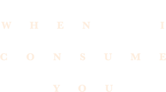 When I Consume You