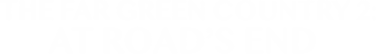 The Far Green Country 2: At Road's End