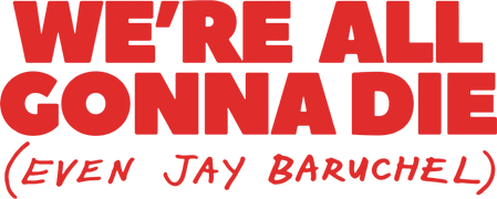 We're All Gonna Die (Even Jay Baruchel)