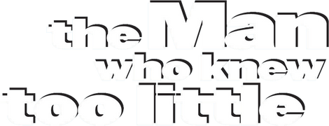 The Man Who Knew Too Little