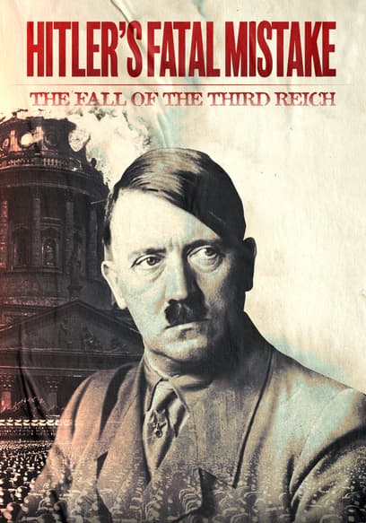 Hitler's Fatal Mistake: The Fall of the Third Reich