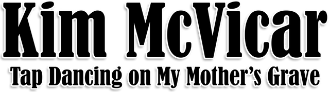 Kim McVicar: Tap Dancing on My Mother's Grave