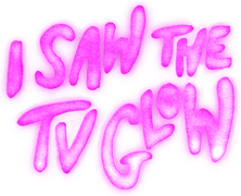 I Saw the TV Glow