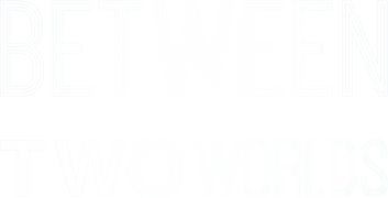 Between Two Worlds