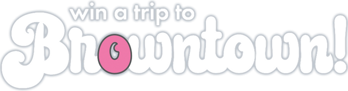 Win a Trip to Browntown!