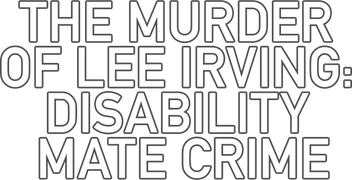 The Murder of Lee Irving: Disability Mate Crime