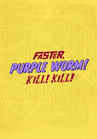 Faster, Purple Worm! Kill! Kill!