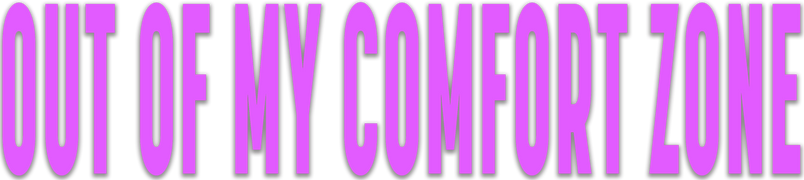 Out of My Comfort Zone