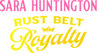 Sara Huntington: Rust Belt Royalty