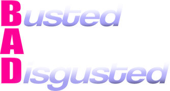 Busted and Disgusted