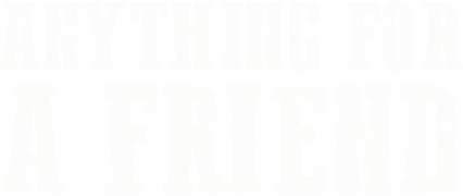 Anything for a Friend