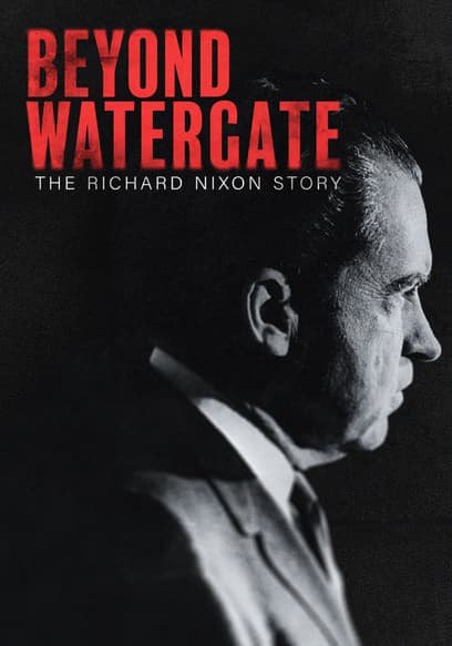 Beyond Watergate: The Richard Nixon Story