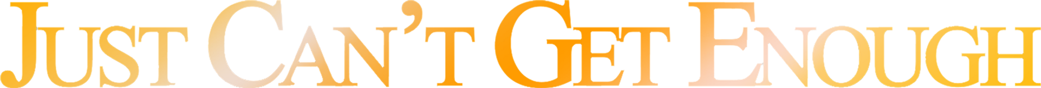 Just Can't Get Enough