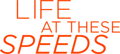 Life at These Speeds