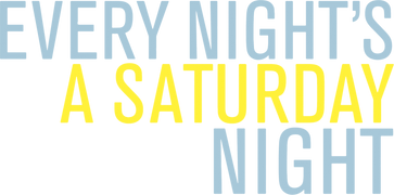 Every Night's a Saturday Night