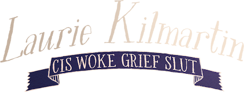 Laurie Kilmartin: Cis Woke Grief Slut