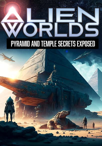 Alien Worlds: Pyramid and Temple Secrets Exposed