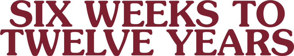 Six Weeks to Twelve Years