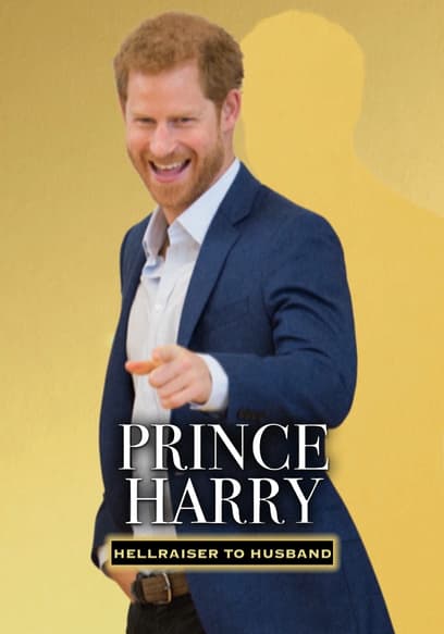 Prince Harry: Hellraiser to Husband