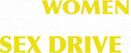 Do Women Have a Higher Sex Drive?
