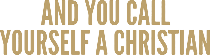 And You Call Yourself a Christian