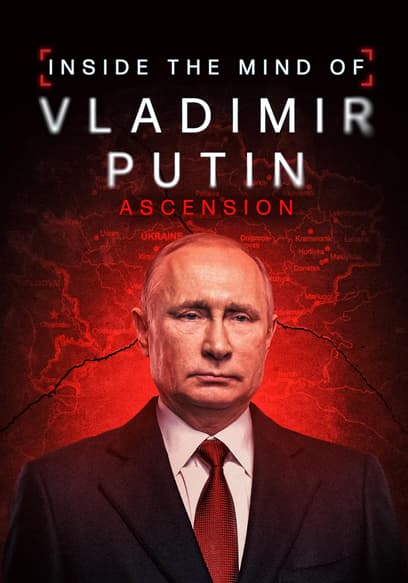 Inside the Mind of Vladimir Putin: Ascension