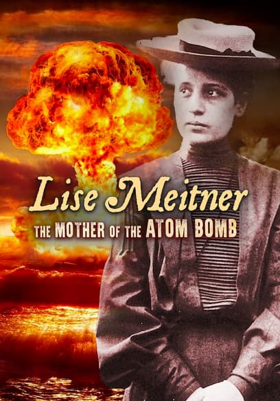 Lise Meitner: The Mother of the Atom Bomb