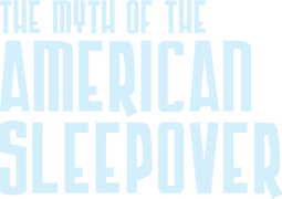 Myth of the American Sleepover, The
