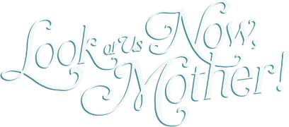 Look at Us Now, Mother!