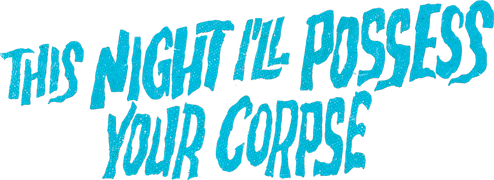 This Night I Will Possess Your Corpse