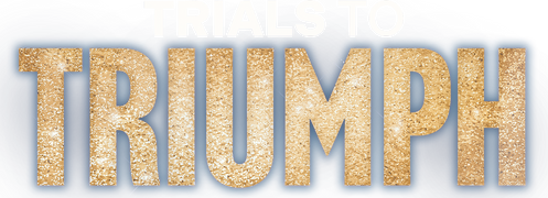 Trials to Triumph