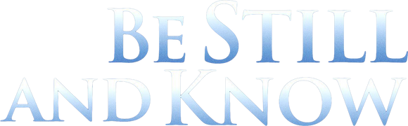 Be Still and Know