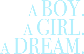 A Boy. A Girl. A Dream.