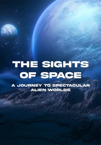 The Sights of Space: A Journey to Spectacular Alien Worlds