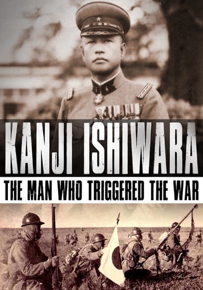 Kanji Ishiwara: The Man Who Triggered the War