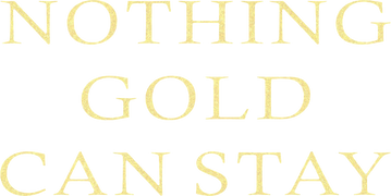Nothing Gold Can Stay