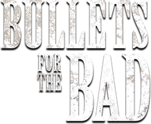 Bullets for the Bad