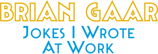 Brian Gaar: Jokes I Wrote at Work